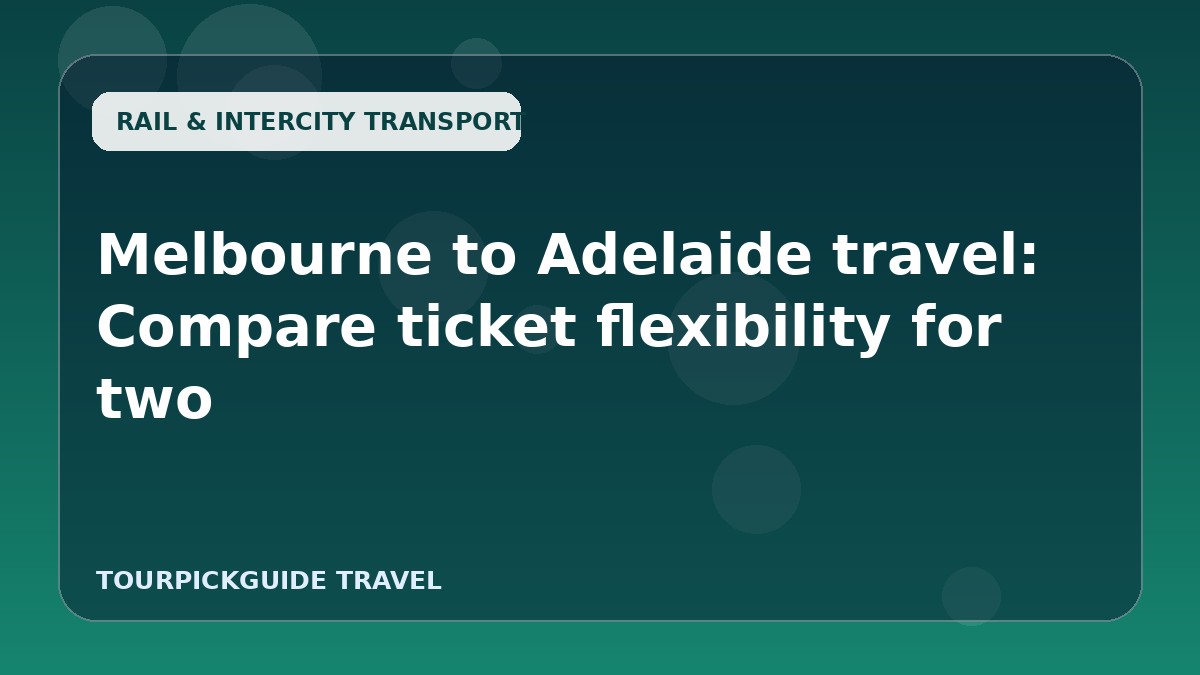Melbourne to Adelaide travel: Compare ticket flexibility for two