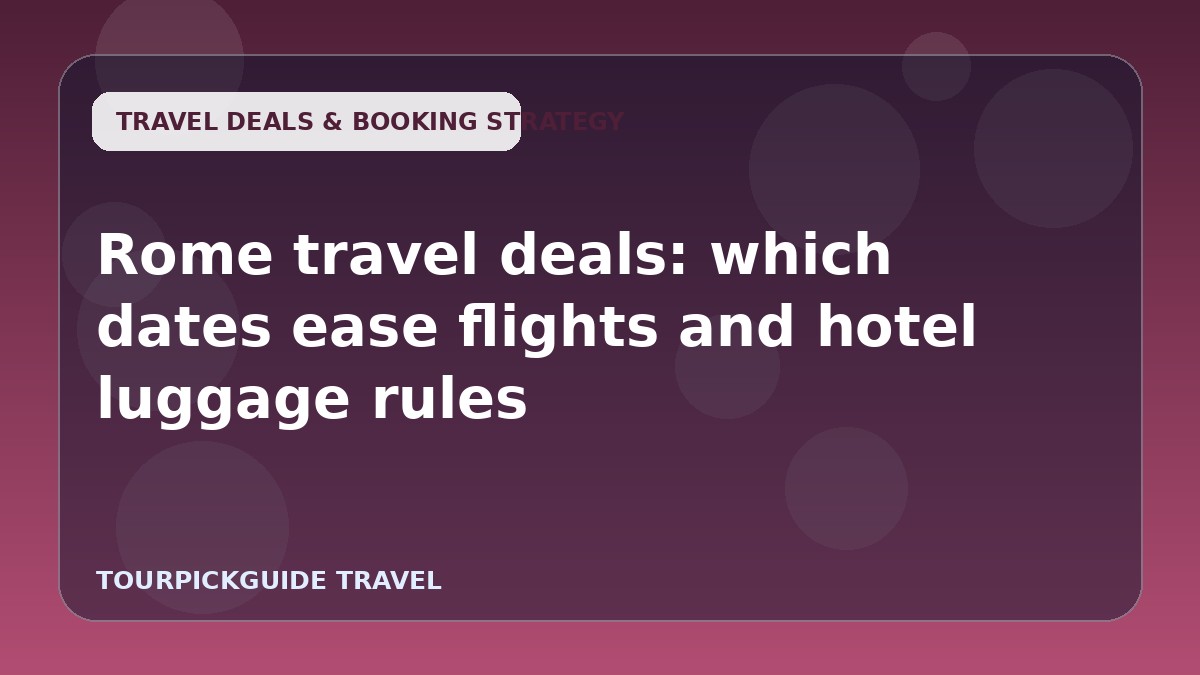 Rome travel deals: which dates ease flights and hotel luggage rules