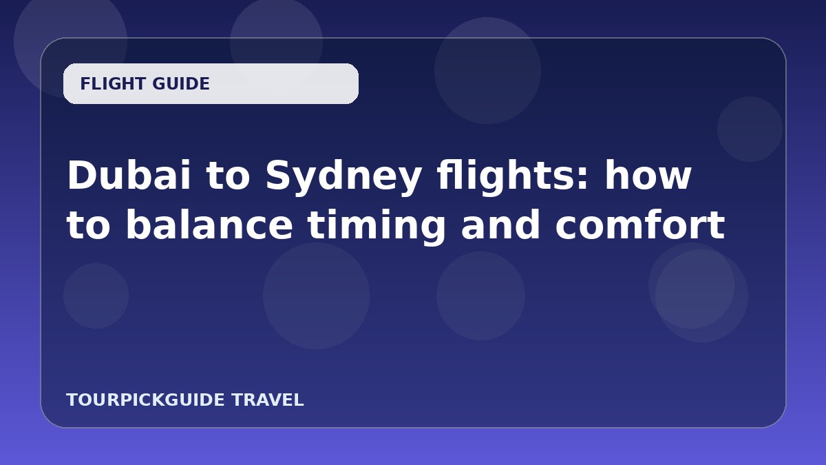 Dubai to Sydney flights: how to balance timing and comfort