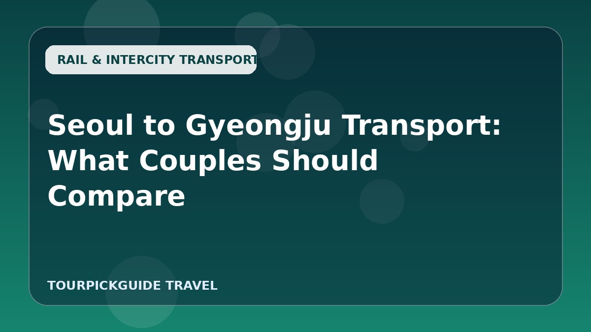 Seoul to Gyeongju Transport: What Couples Should Compare