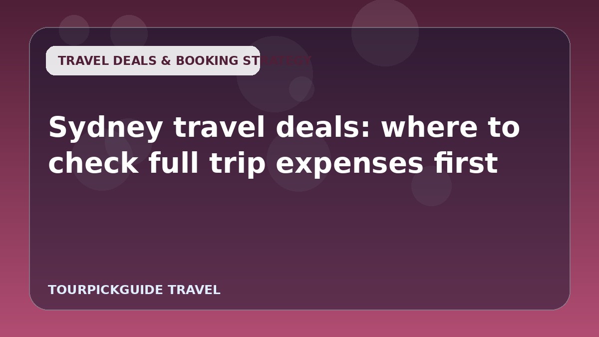 Sydney travel deals: where to check full trip expenses first