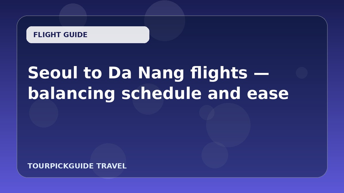 Seoul to Da Nang flights — balancing schedule and ease