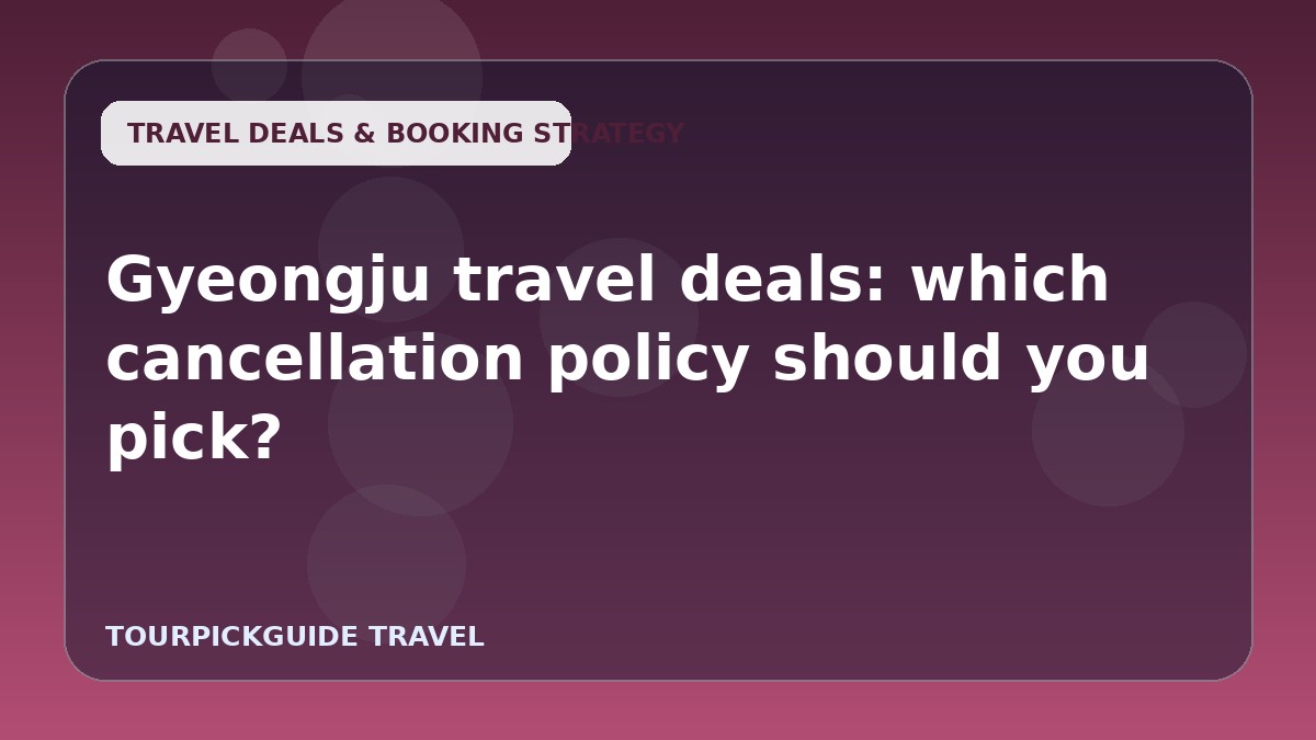 Gyeongju travel deals: which cancellation policy should you pick?