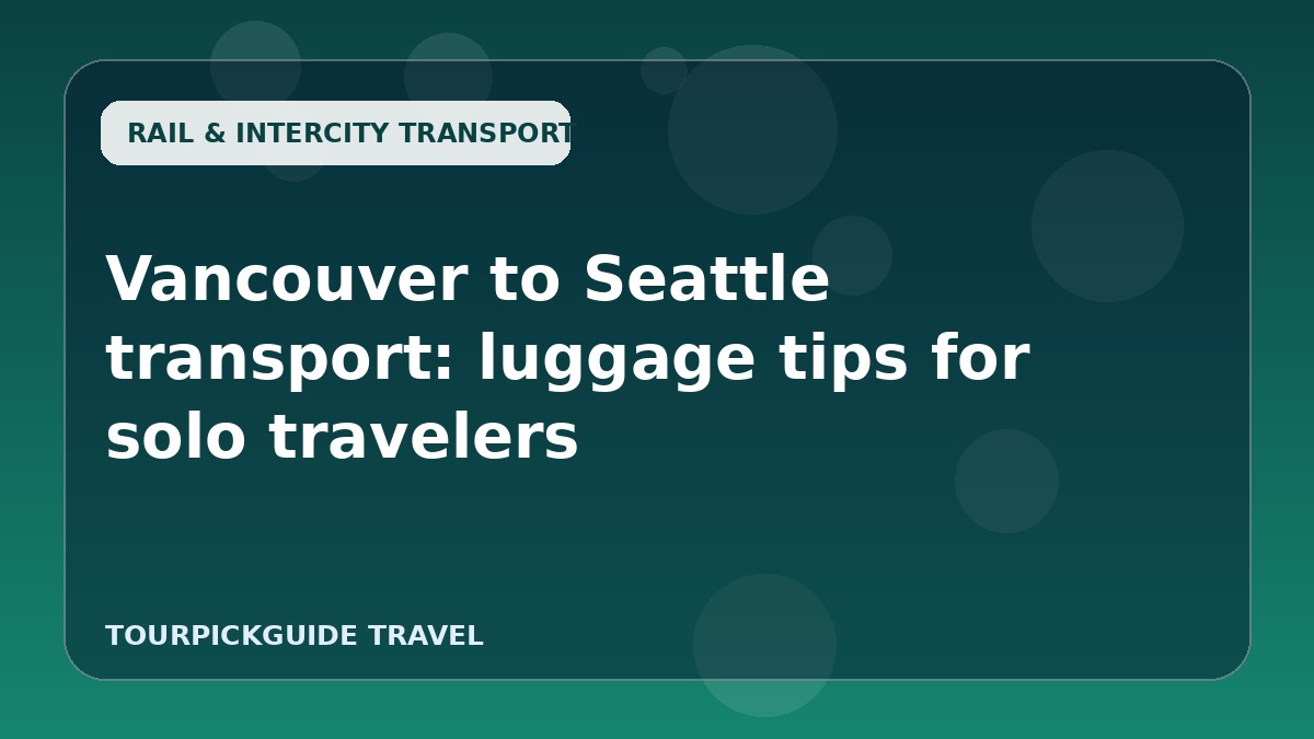 Vancouver to Seattle transport: luggage tips for solo travelers