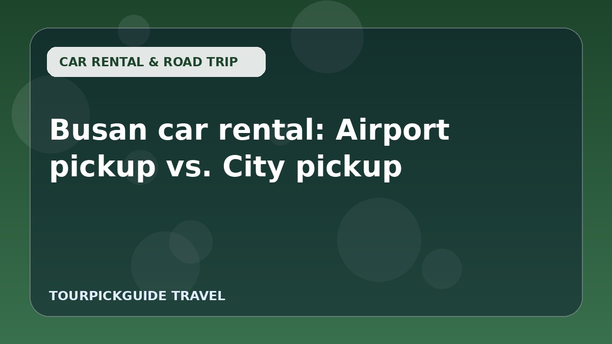 Busan car rental: Airport pickup vs. City pickup