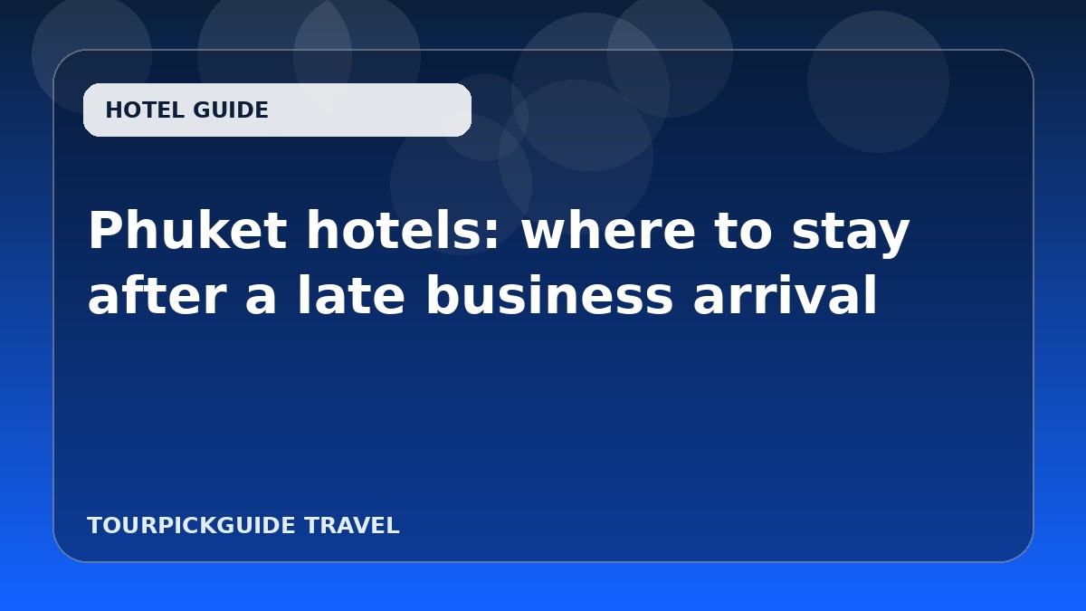Phuket hotels: where to stay after a late business arrival