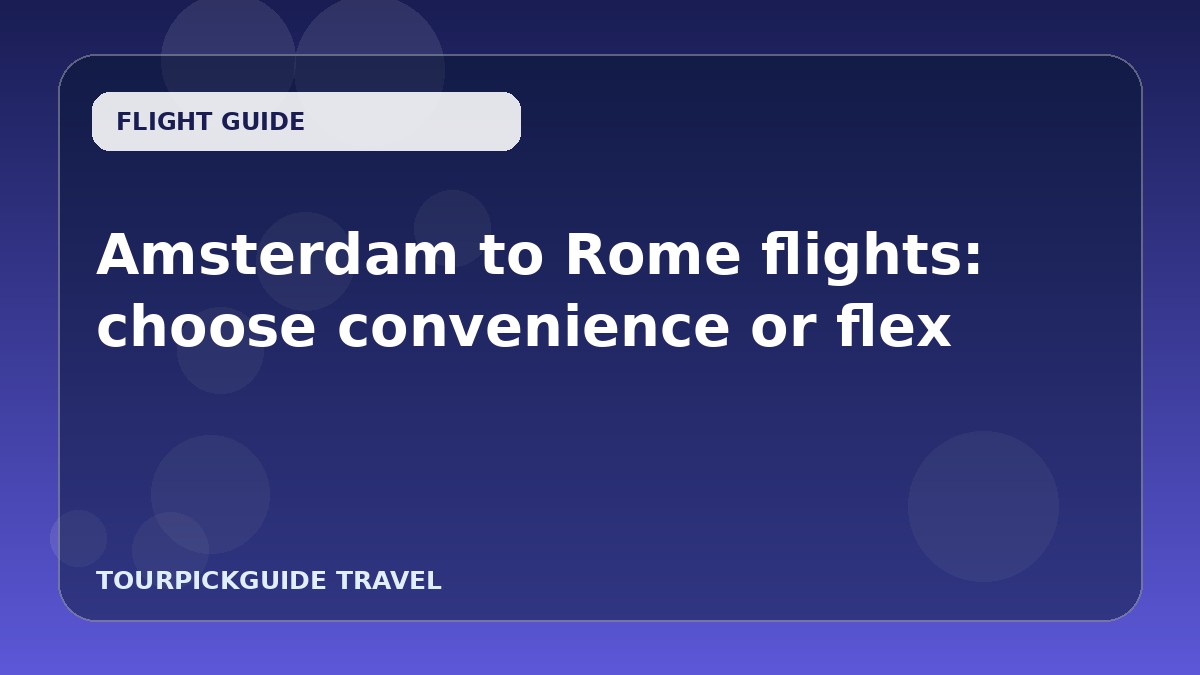 Amsterdam to Rome flights: choose convenience or flex