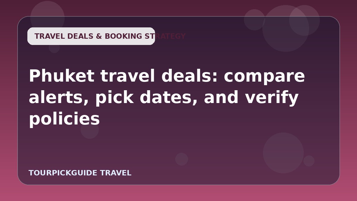 Phuket travel deals: compare alerts, pick dates, and verify policies