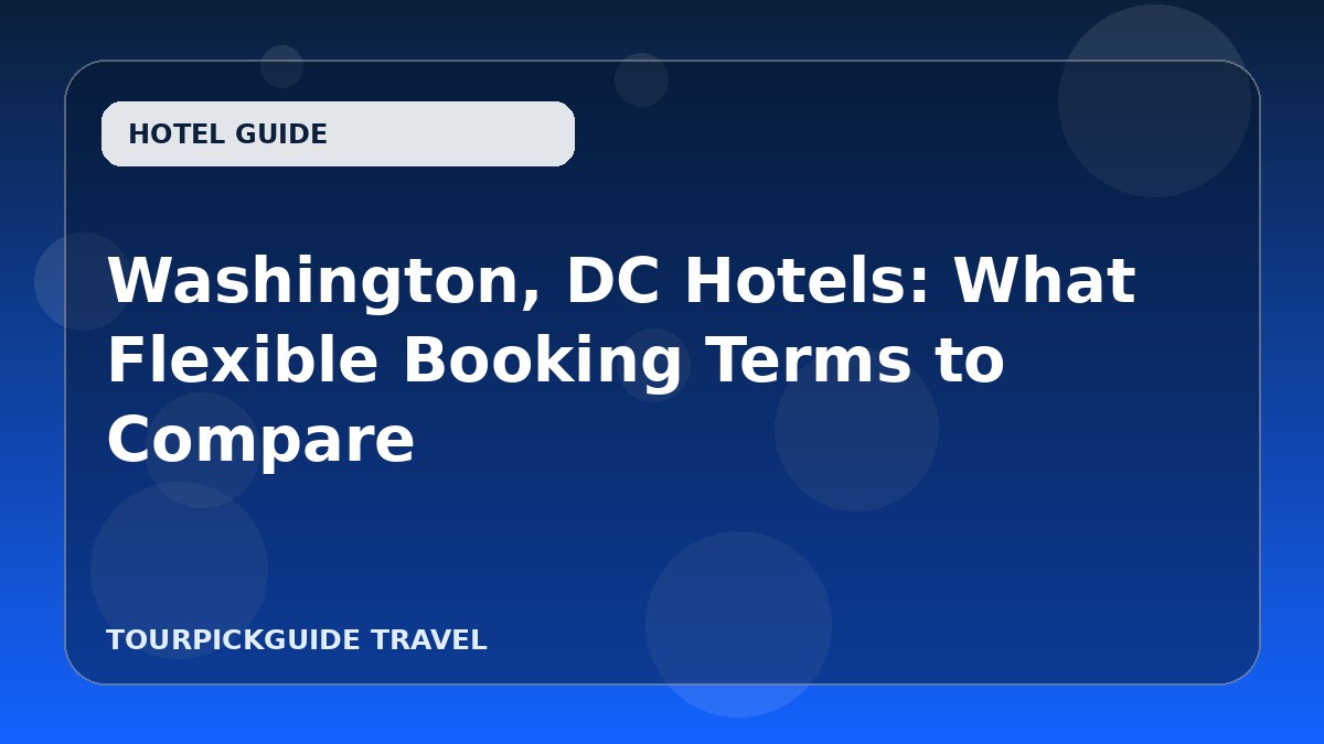 Washington, DC Hotels: What Flexible Booking Terms to Compare