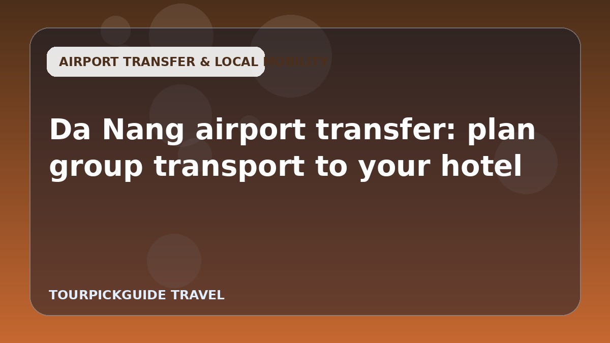Da Nang airport transfer: plan group transport to your hotel