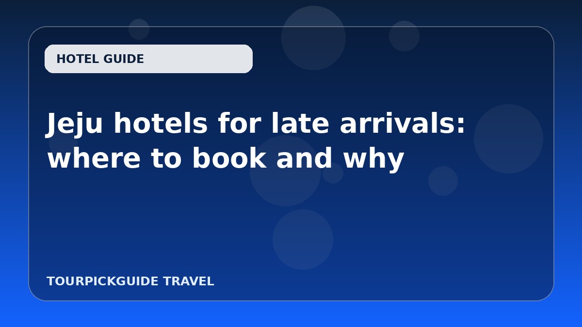 Jeju hotels for late arrivals: where to book and why