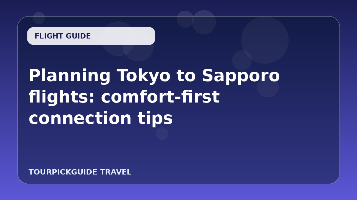 Planning Tokyo to Sapporo flights: comfort-first connection tips