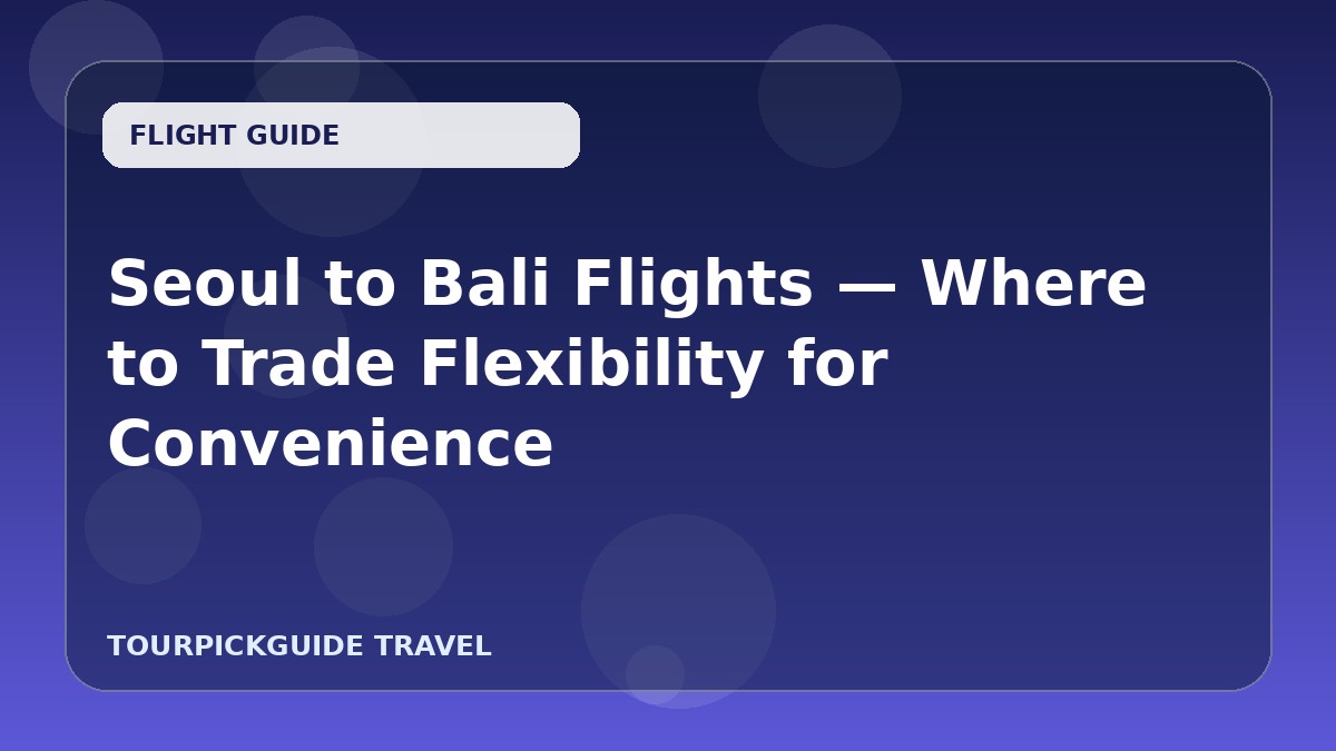 Seoul to Bali Flights — Where to Trade Flexibility for Convenience