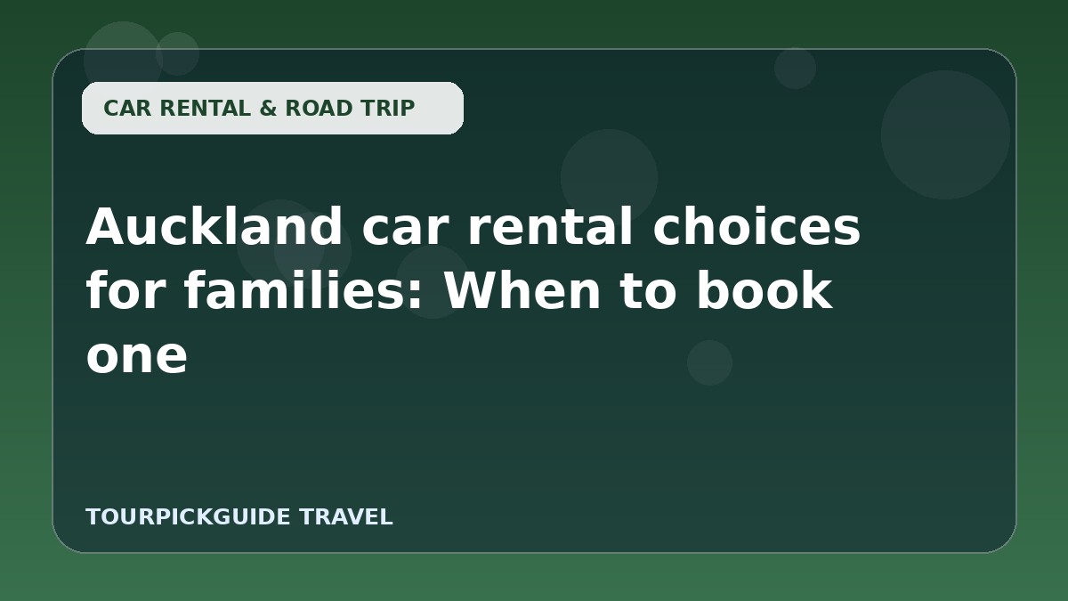 Auckland car rental choices for families: When to book one
