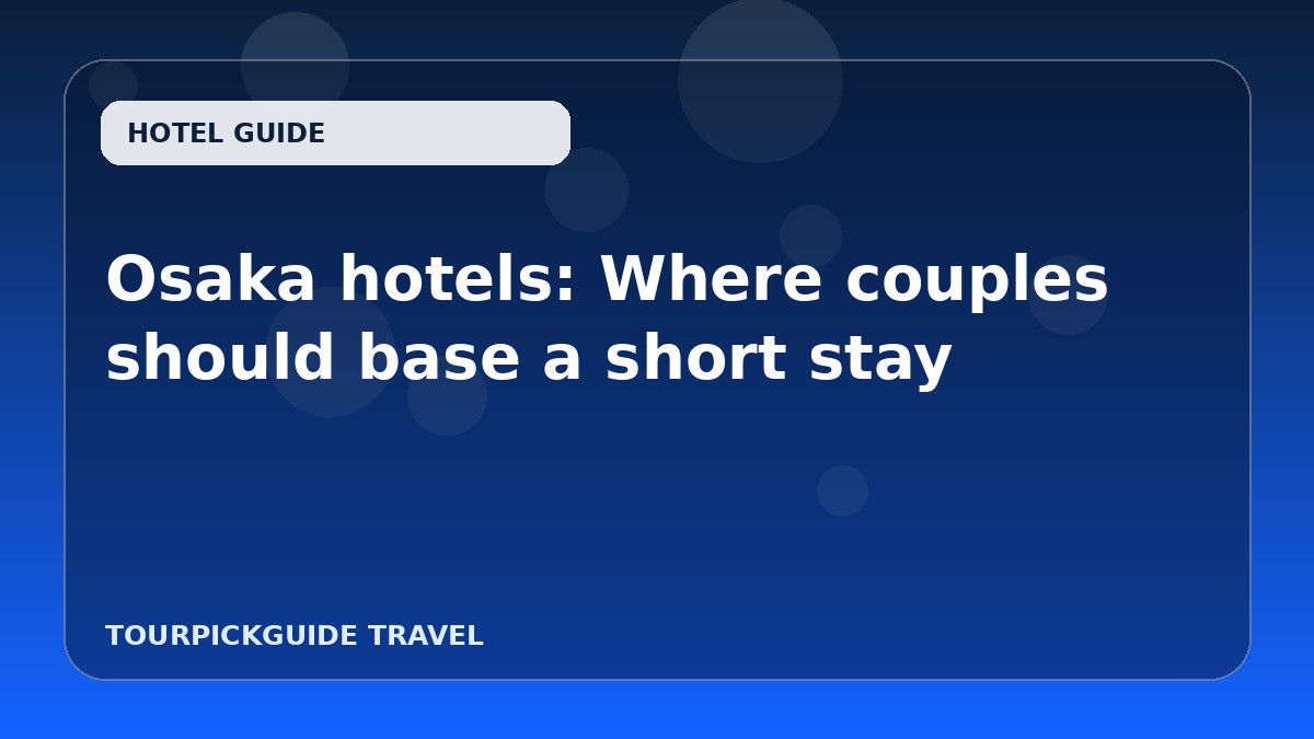 Osaka hotels: Where couples should base a short stay