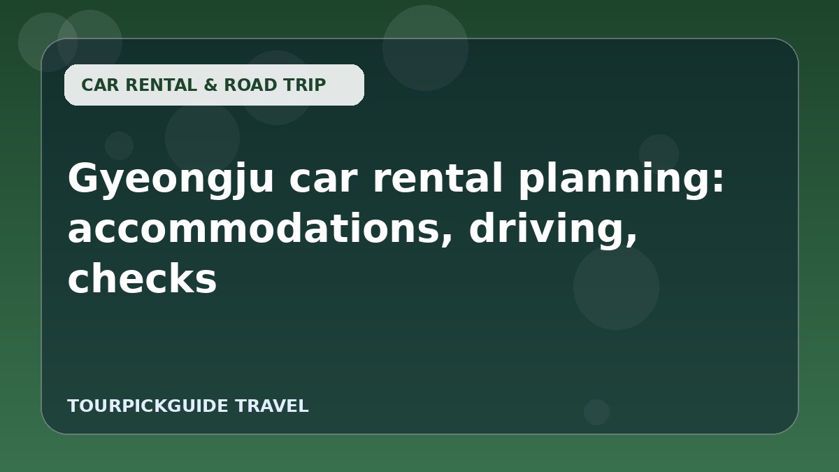 Gyeongju car rental planning: accommodations, driving, checks