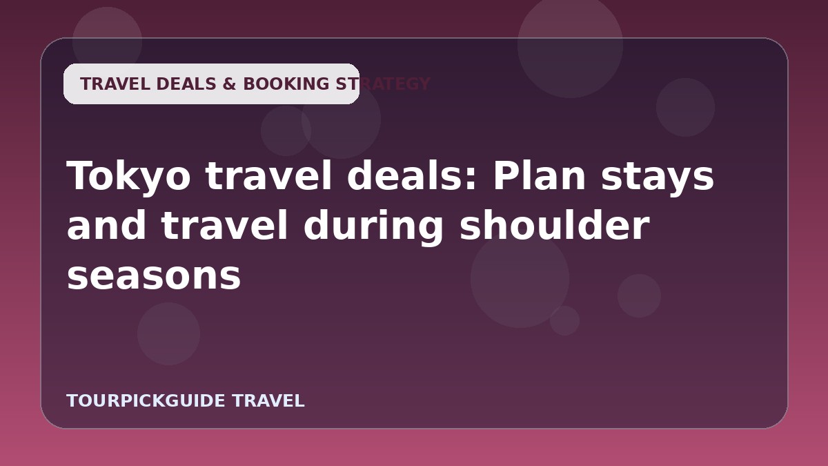 Tokyo travel deals: Plan stays and travel during shoulder seasons