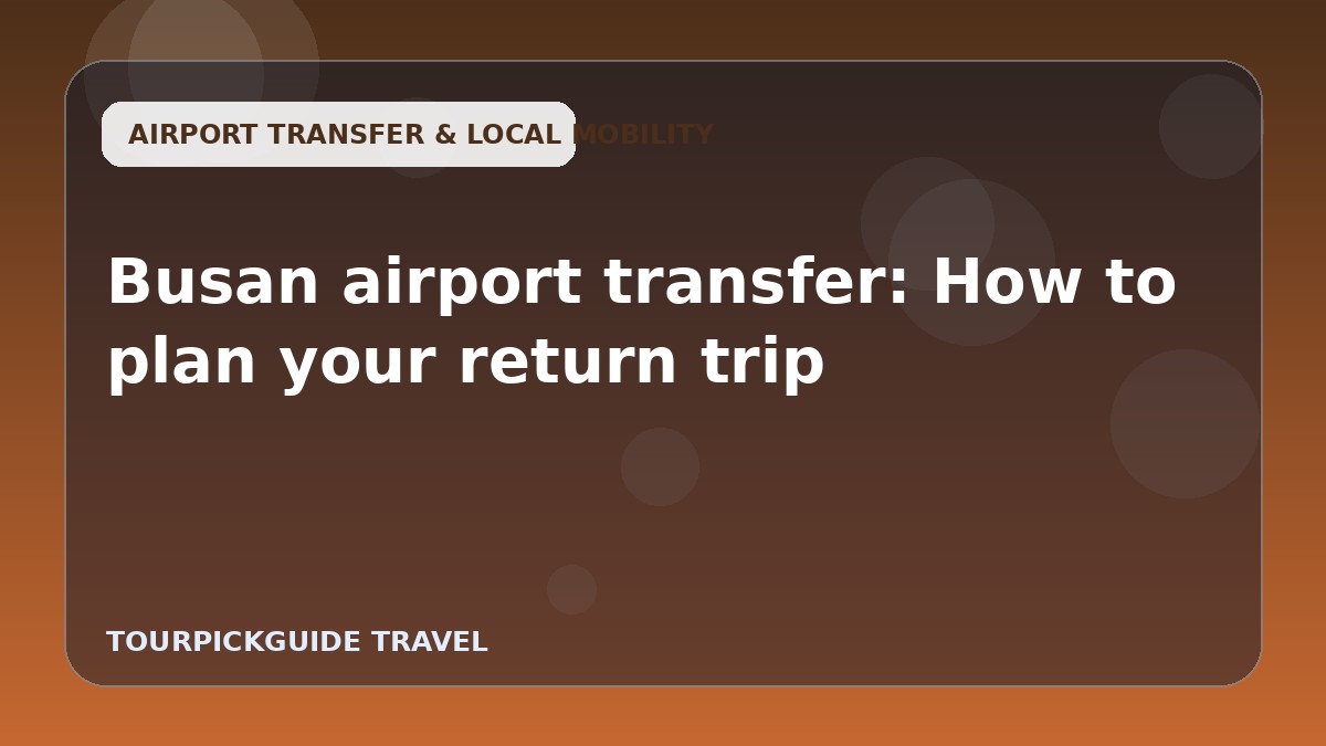 Busan airport transfer: How to plan your return trip
