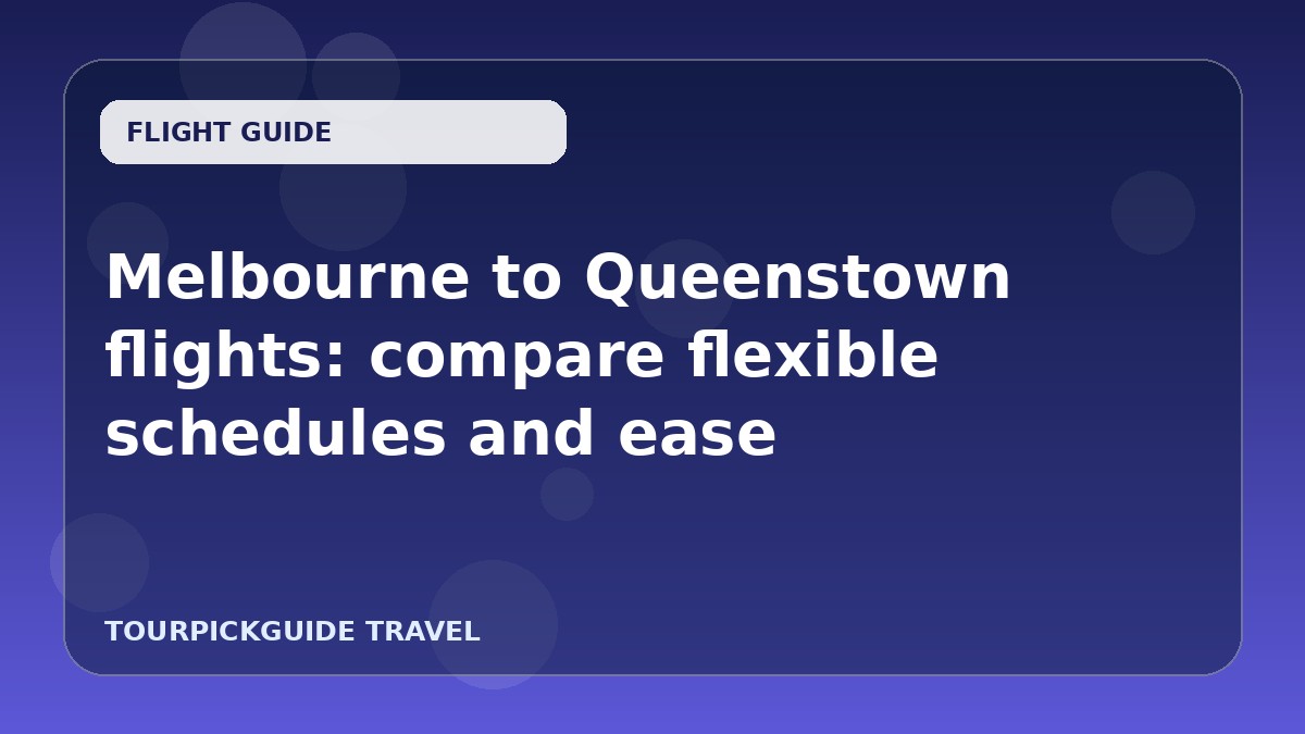 Melbourne to Queenstown flights: compare flexible schedules and ease