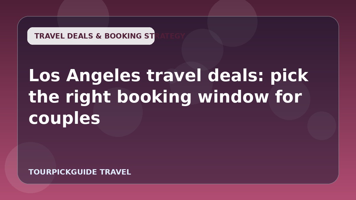 Los Angeles travel deals: pick the right booking window for couples