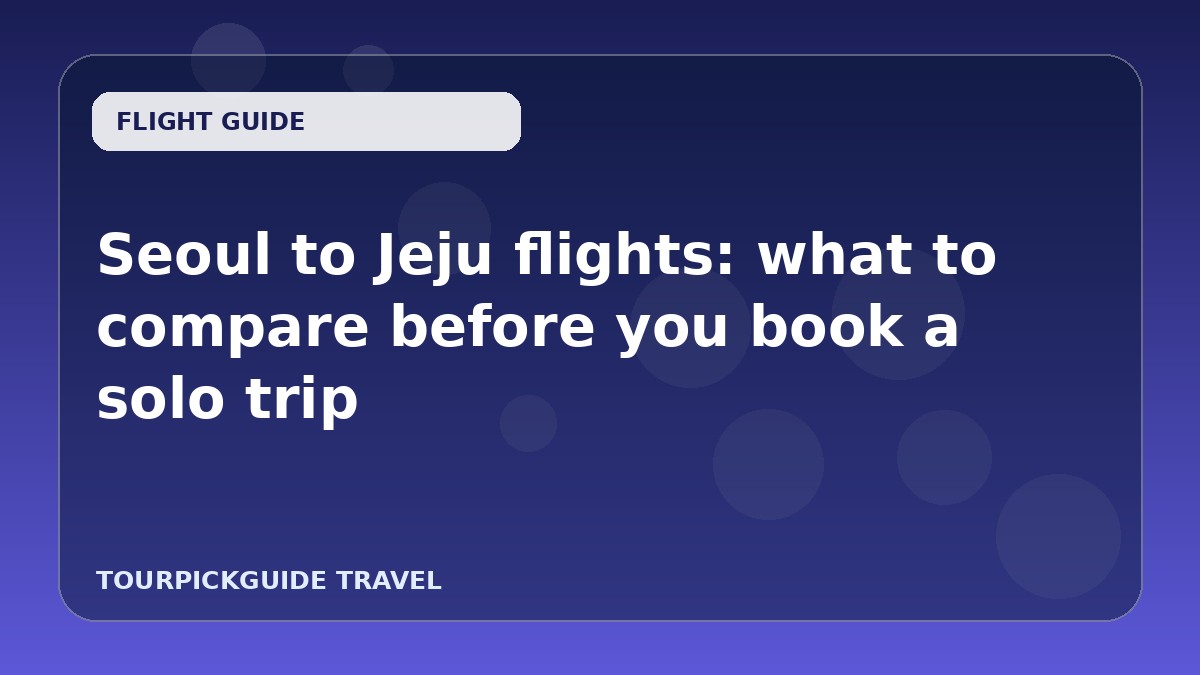 Seoul to Jeju flights: what to compare before you book a solo trip