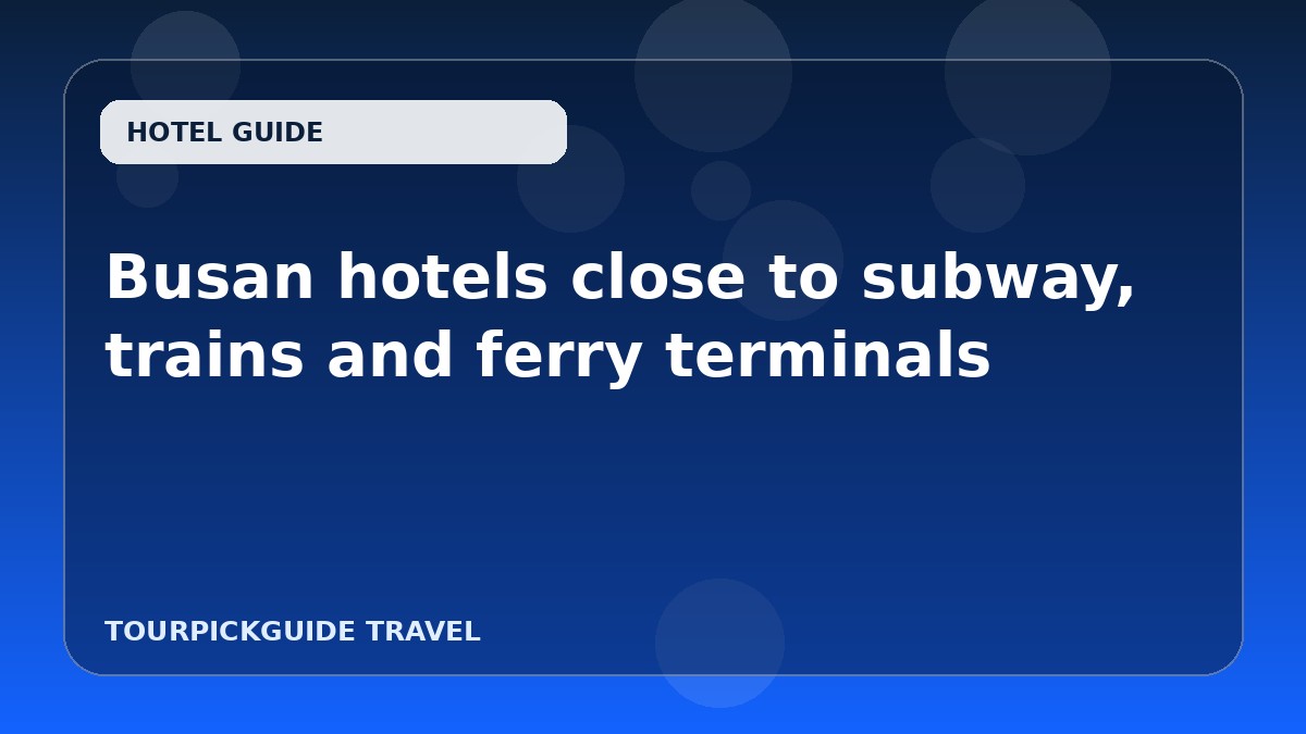 Busan hotels close to subway, trains and ferry terminals