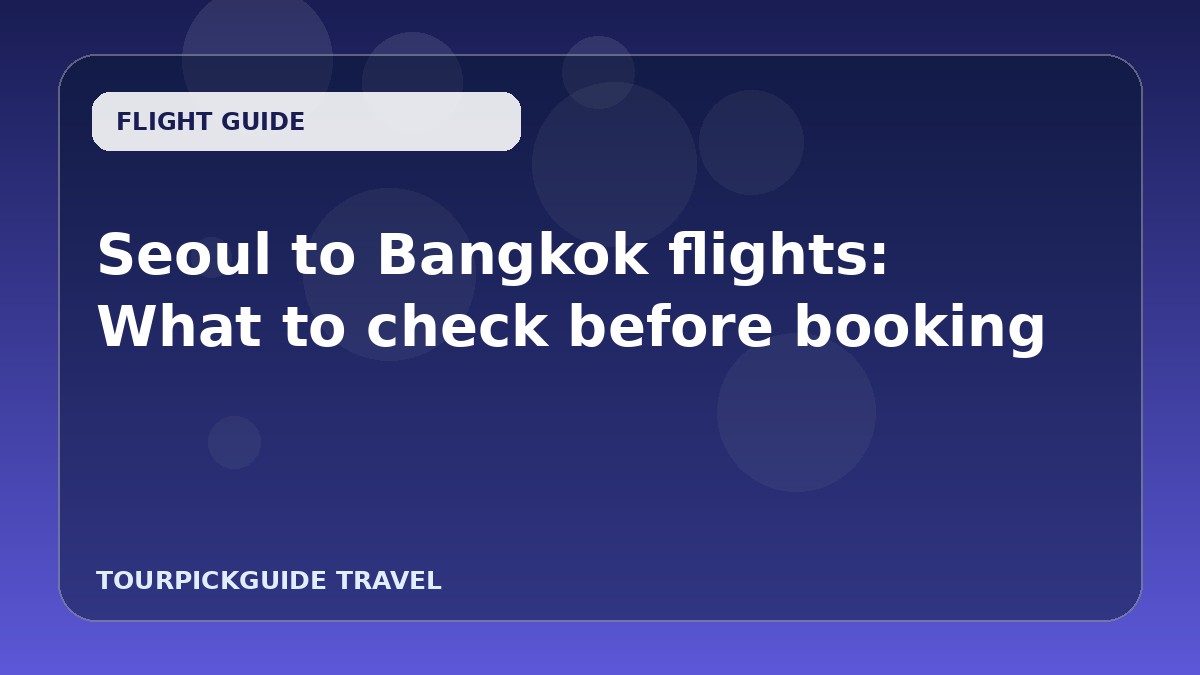 Seoul to Bangkok flights: What to check before booking