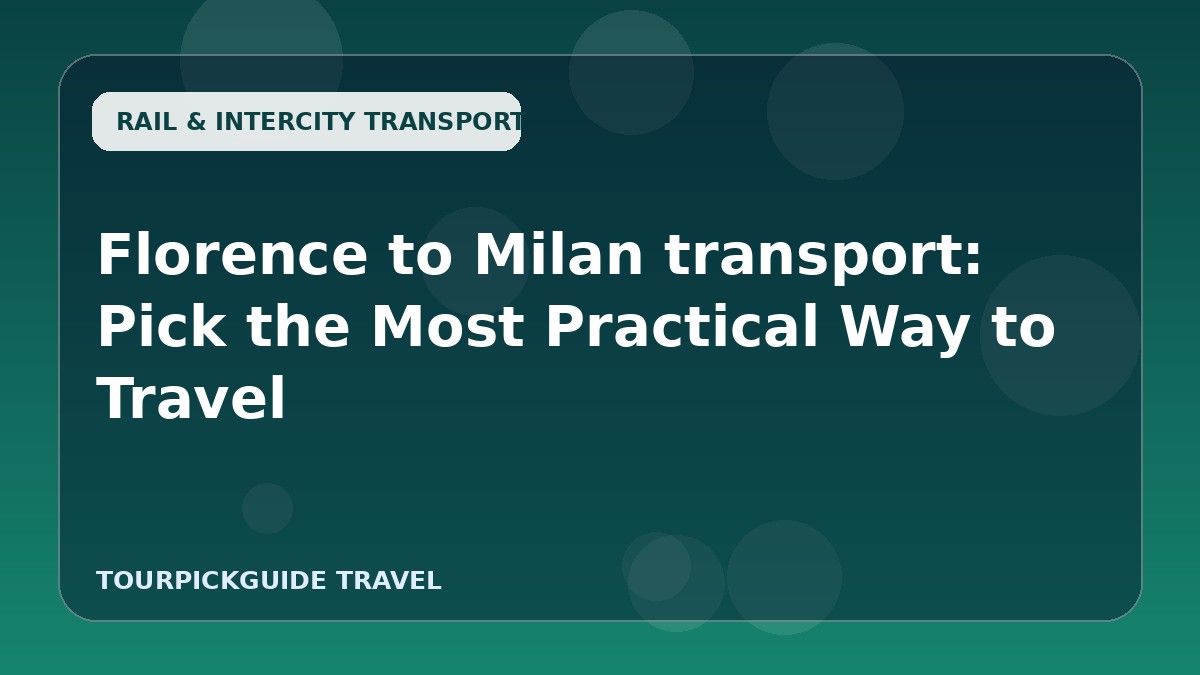 Florence to Milan transport: Pick the Most Practical Way to Travel