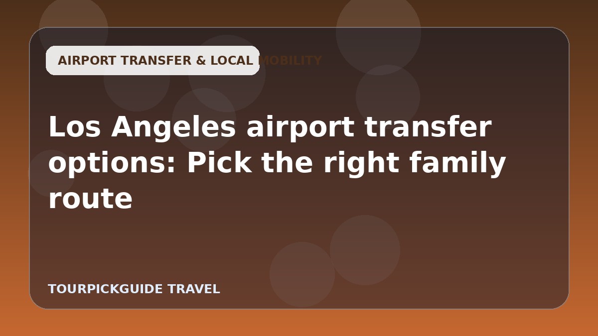 Los Angeles airport transfer options: Pick the right family route