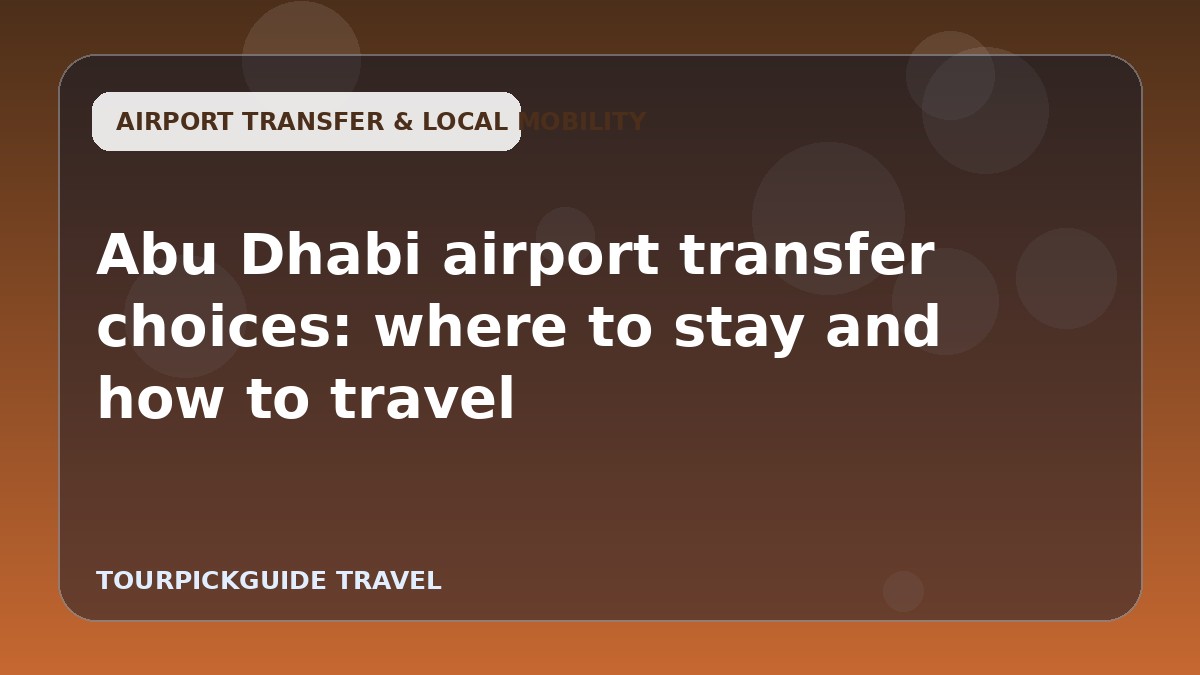 Abu Dhabi airport transfer choices: where to stay and how to travel