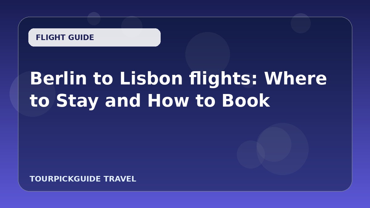 Berlin to Lisbon flights: Where to Stay and How to Book