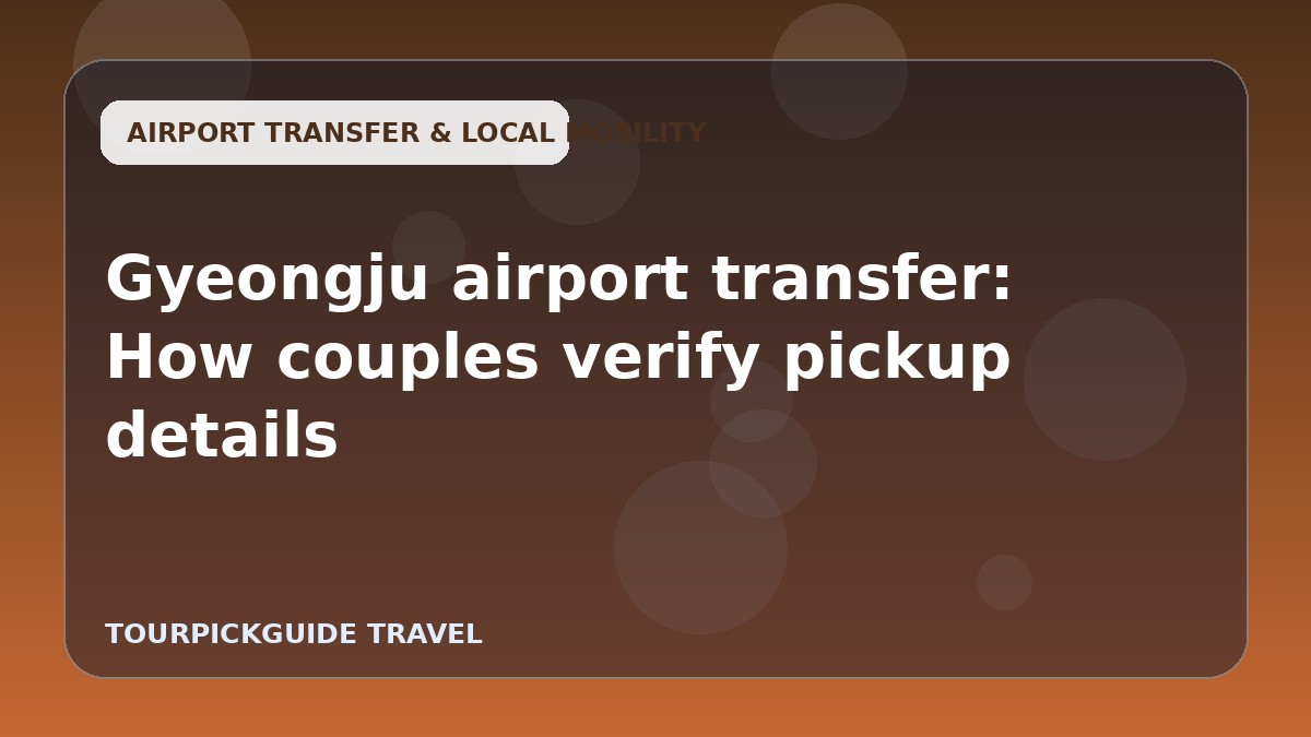 Gyeongju airport transfer: How couples verify pickup details