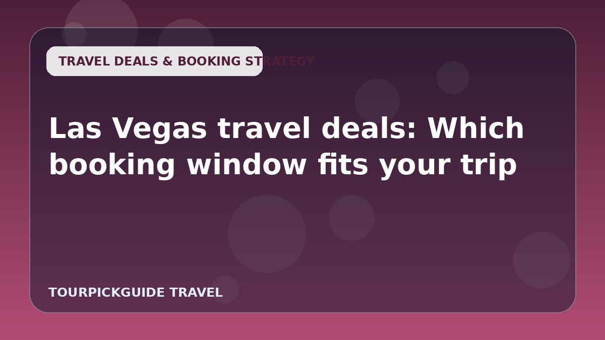 Las Vegas travel deals: Which booking window fits your trip