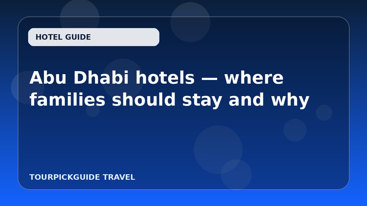 Abu Dhabi hotels — where families should stay and why