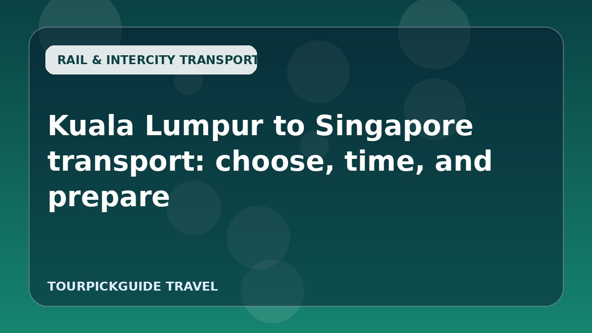 Kuala Lumpur to Singapore transport: choose, time, and prepare