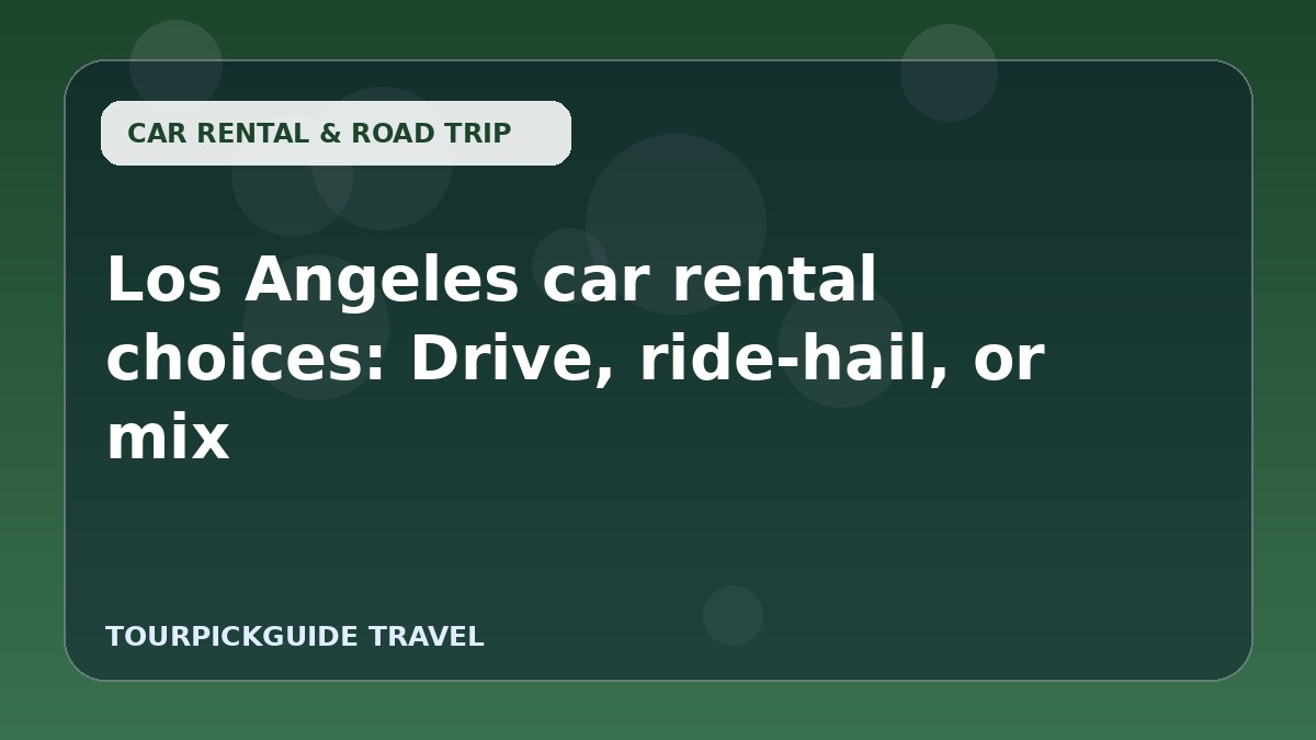 Los Angeles car rental choices: Drive, ride-hail, or mix