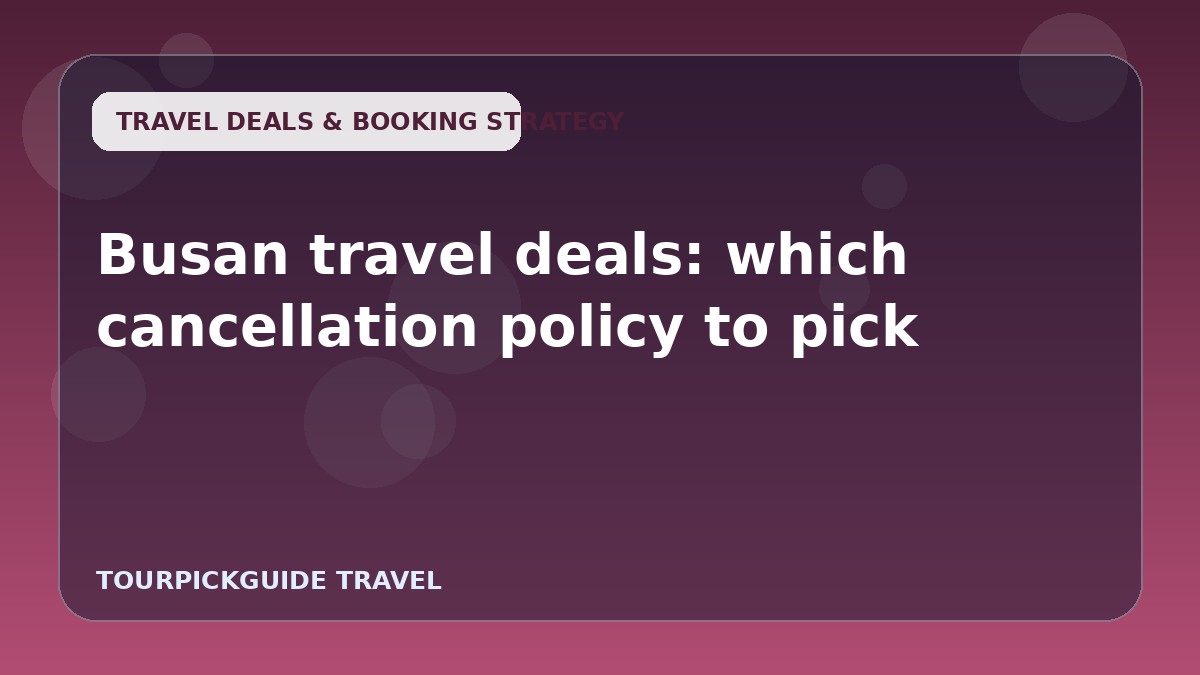 Busan travel deals: which cancellation policy to pick