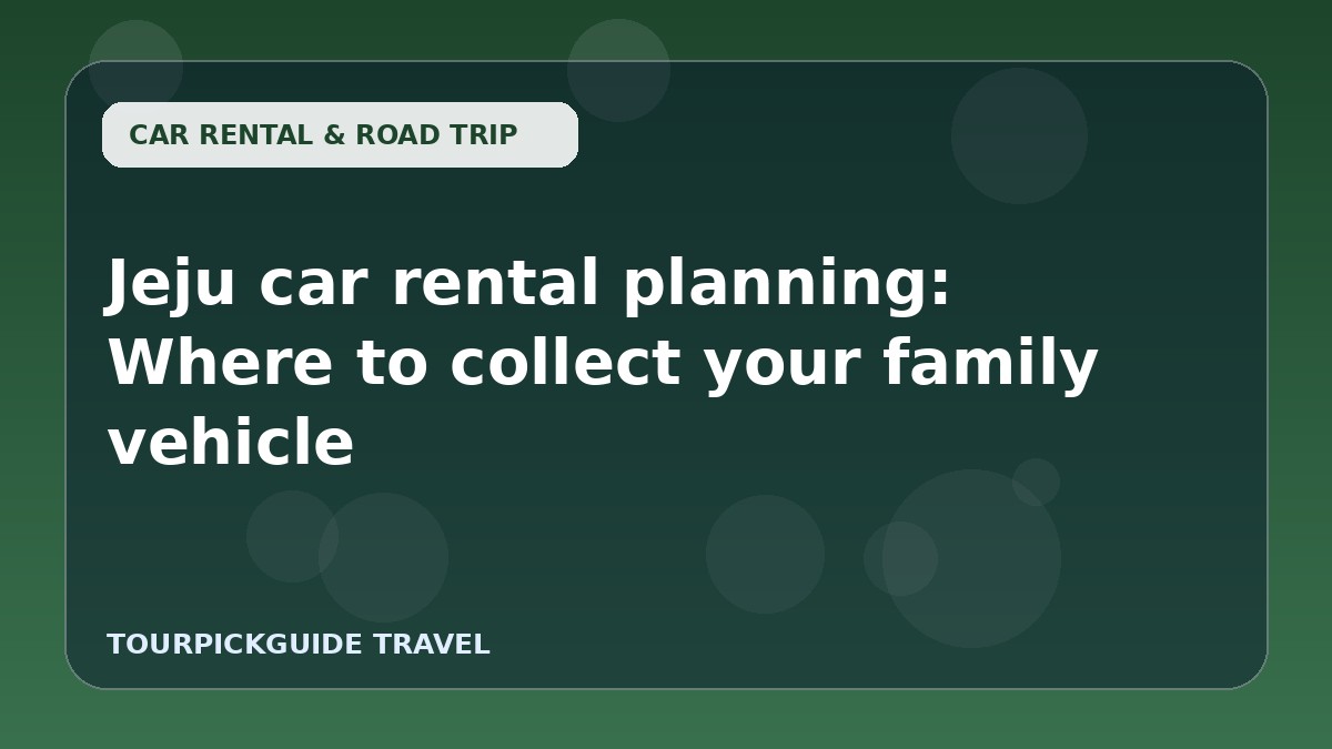 Jeju car rental planning: Where to collect your family vehicle