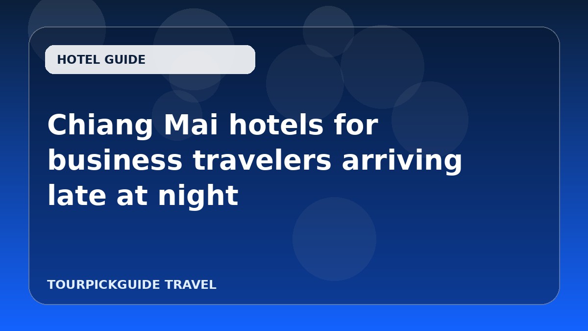Chiang Mai hotels for business travelers arriving late at night