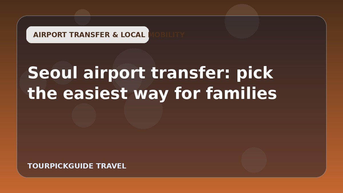 Seoul airport transfer: pick the easiest way for families