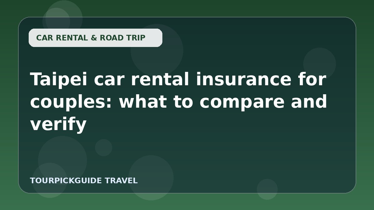 Taipei car rental insurance for couples: what to compare and verify