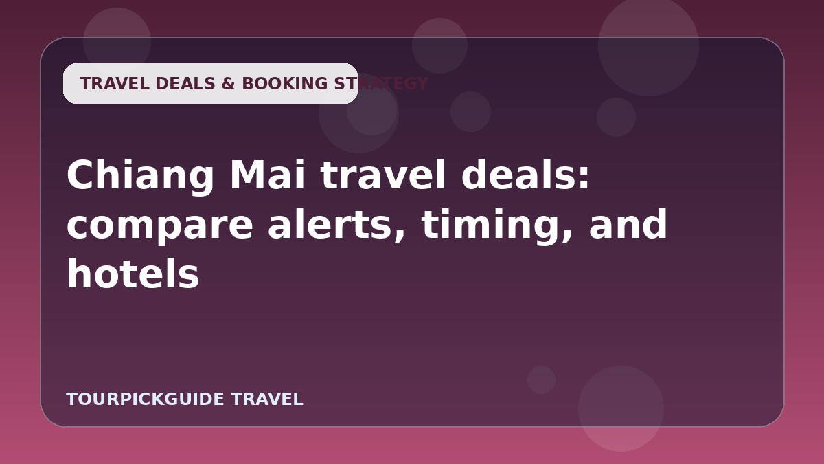 Chiang Mai travel deals: compare alerts, timing, and hotels