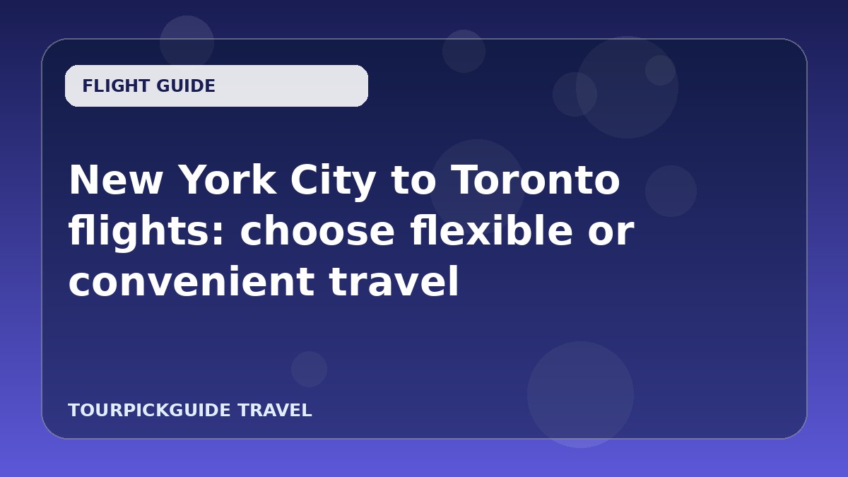 New York City to Toronto flights: choose flexible or convenient travel