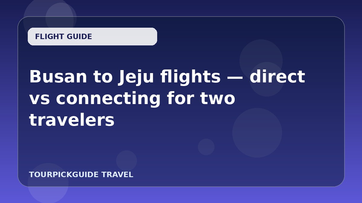 Busan to Jeju flights — direct vs connecting for two travelers
