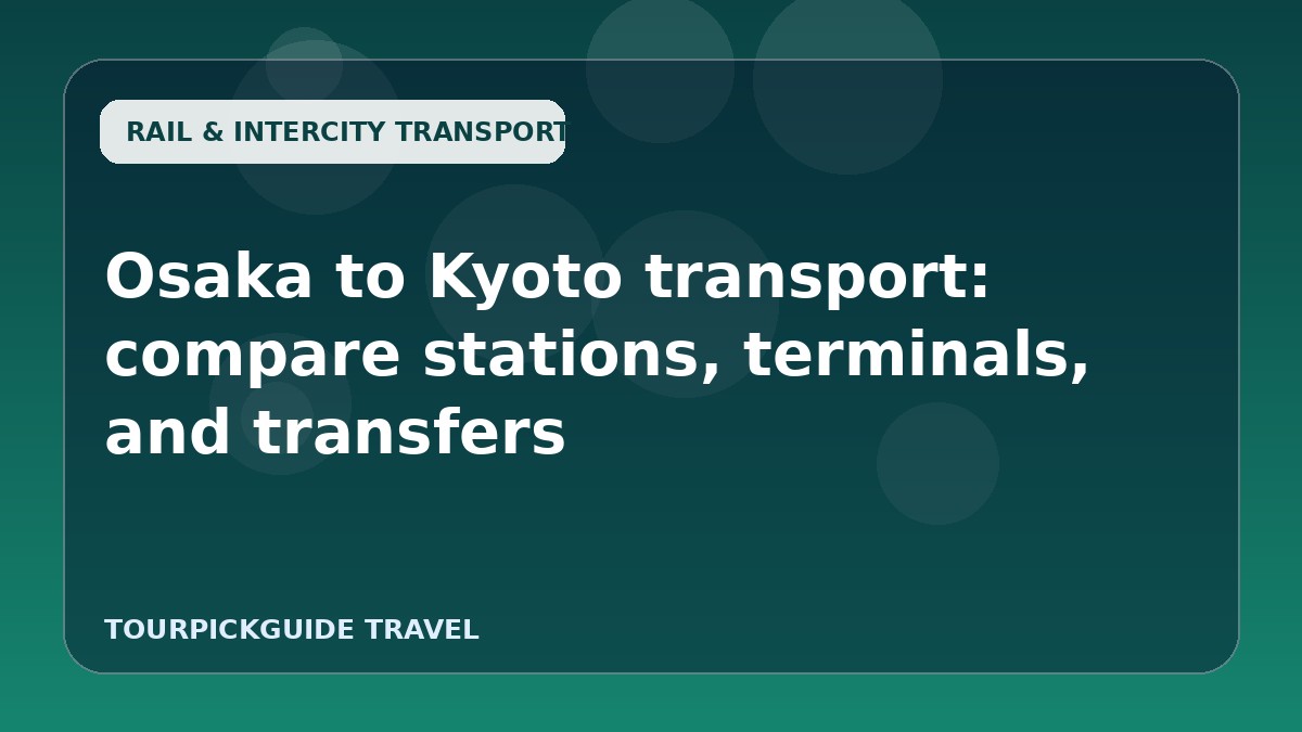 Osaka to Kyoto transport: compare stations, terminals, and transfers