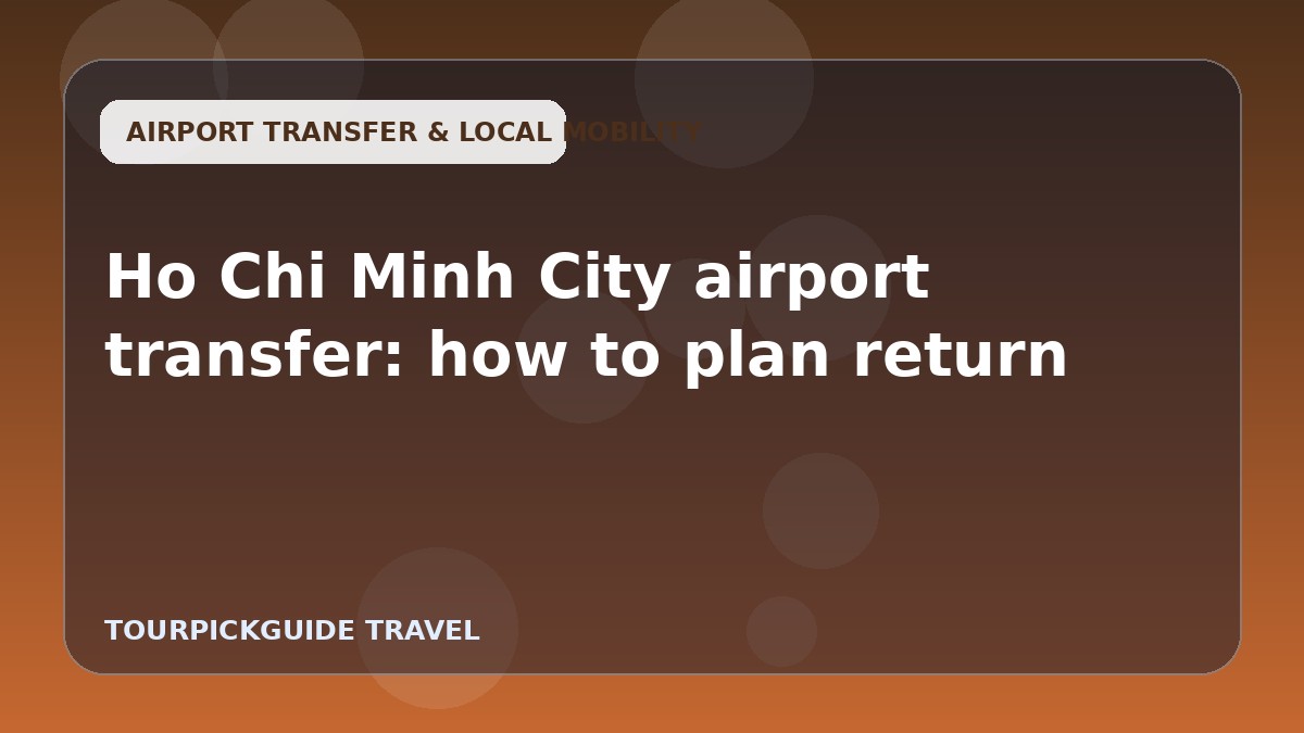 Ho Chi Minh City airport transfer: how to plan return
