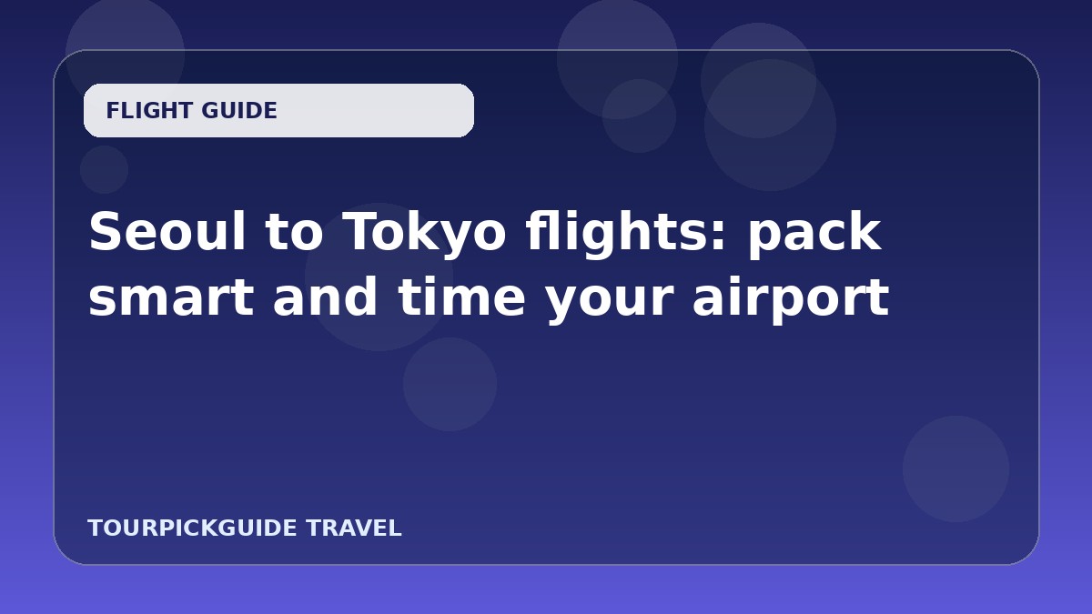 Seoul to Tokyo flights: pack smart and time your airport