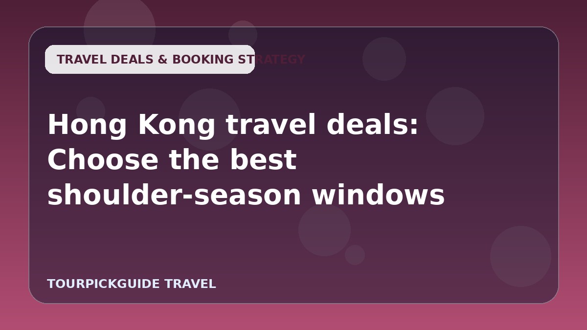 Hong Kong travel deals: Choose the best shoulder-season windows