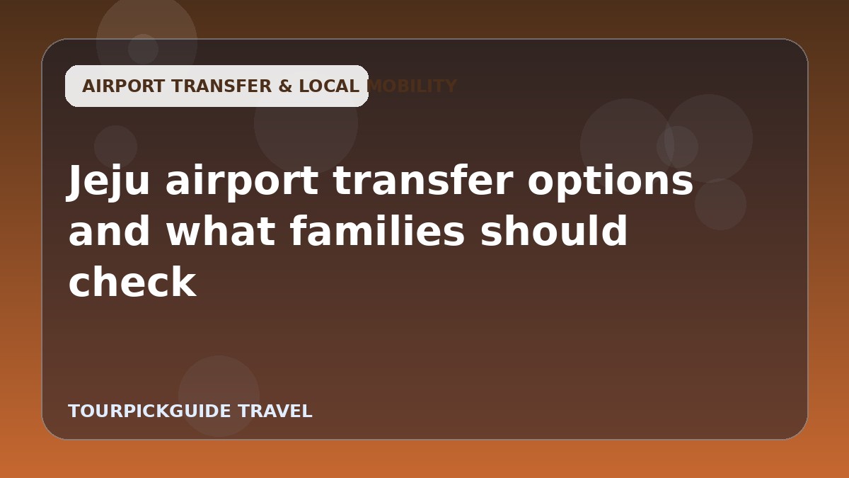 Jeju airport transfer options and what families should check