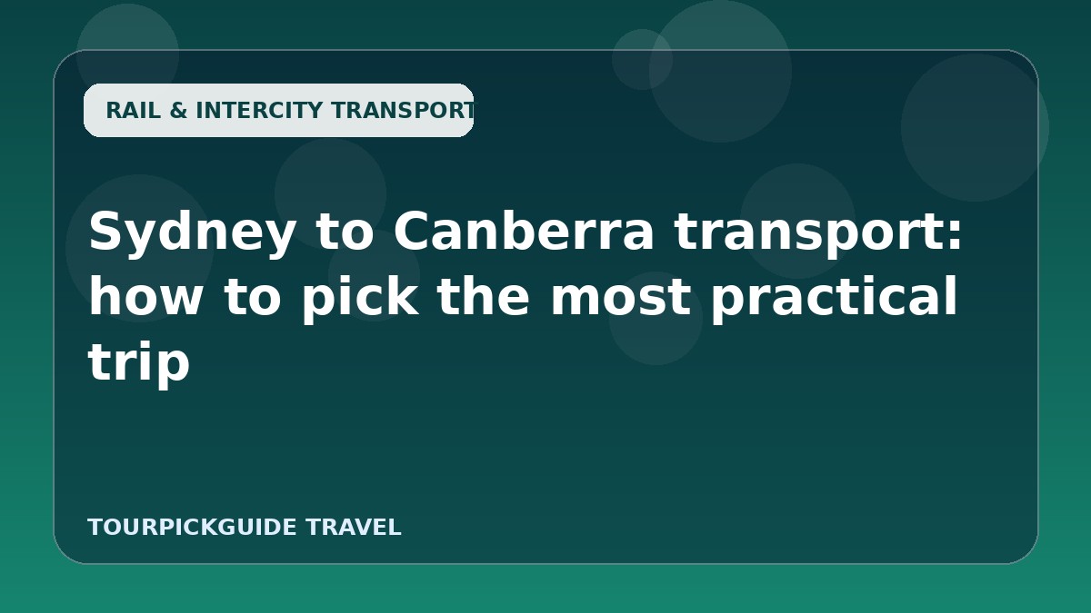 Sydney to Canberra transport: how to pick the most practical trip